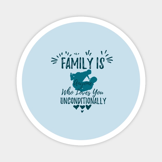 Family is anyone who loves you unconditionally Magnet by Aye Mate